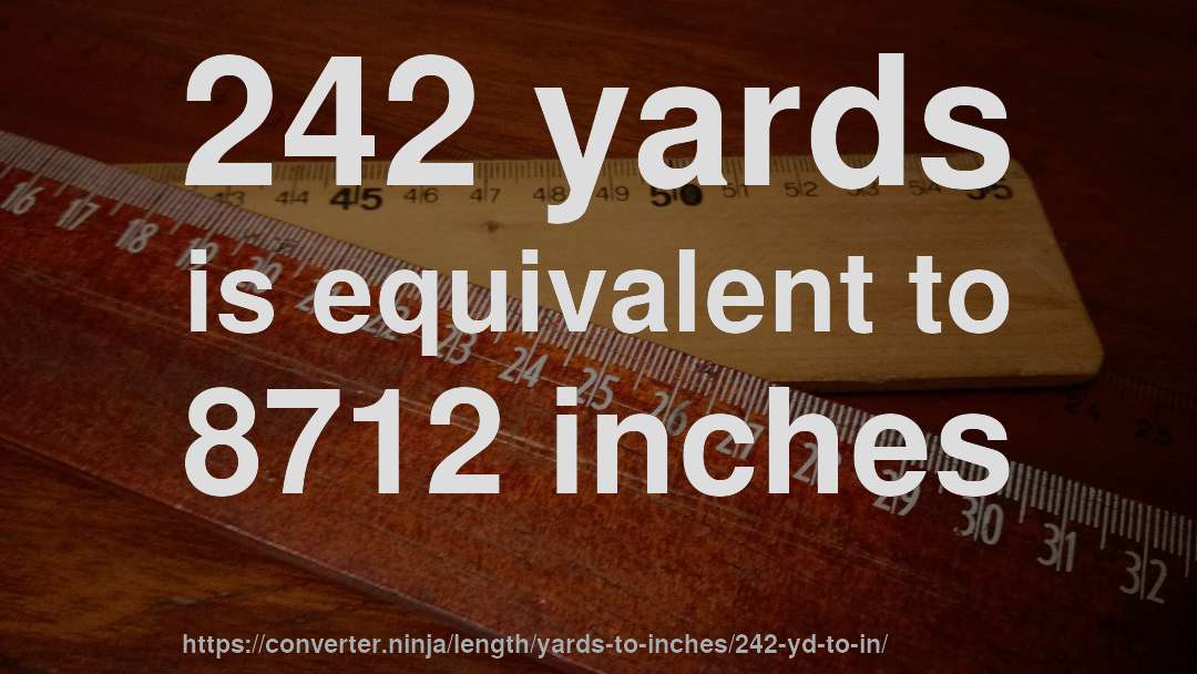 242 yards is equivalent to 8712 inches