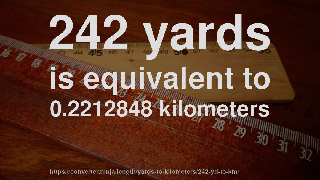 242 yards is equivalent to 0.2212848 kilometers