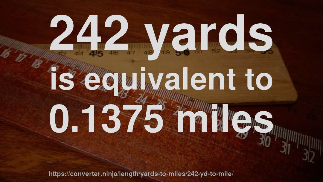 242 yards is equivalent to 0.1375 miles