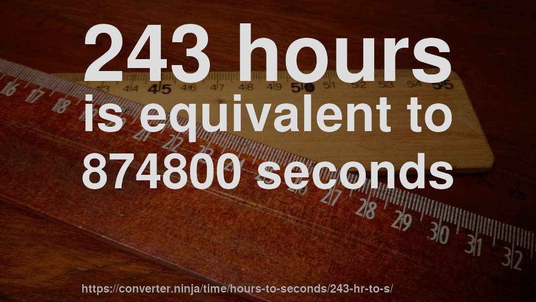 243 hours is equivalent to 874800 seconds