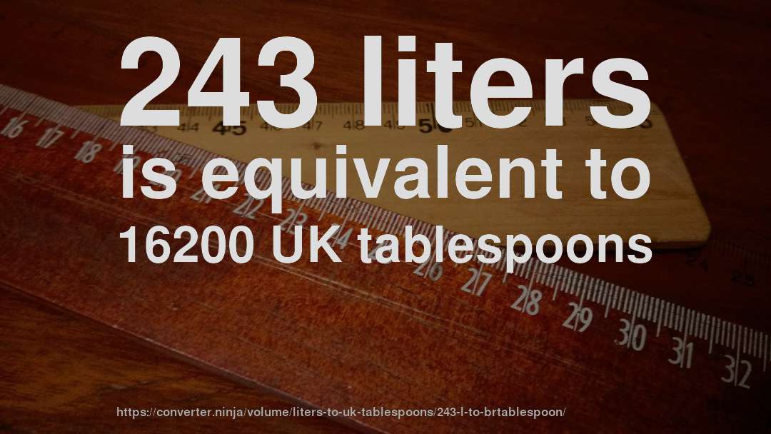 243 liters is equivalent to 16200 UK tablespoons