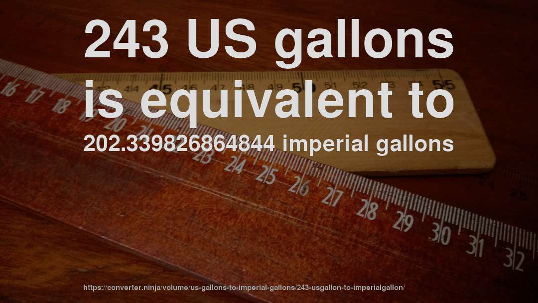 243 US gallons is equivalent to 202.339826864844 imperial gallons