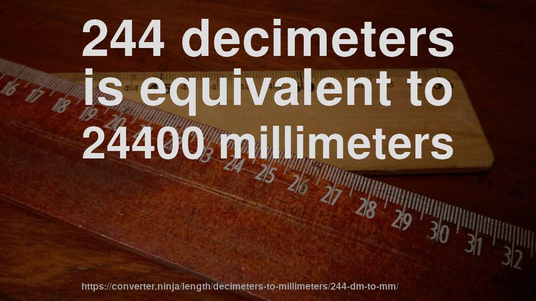 244 decimeters is equivalent to 24400 millimeters