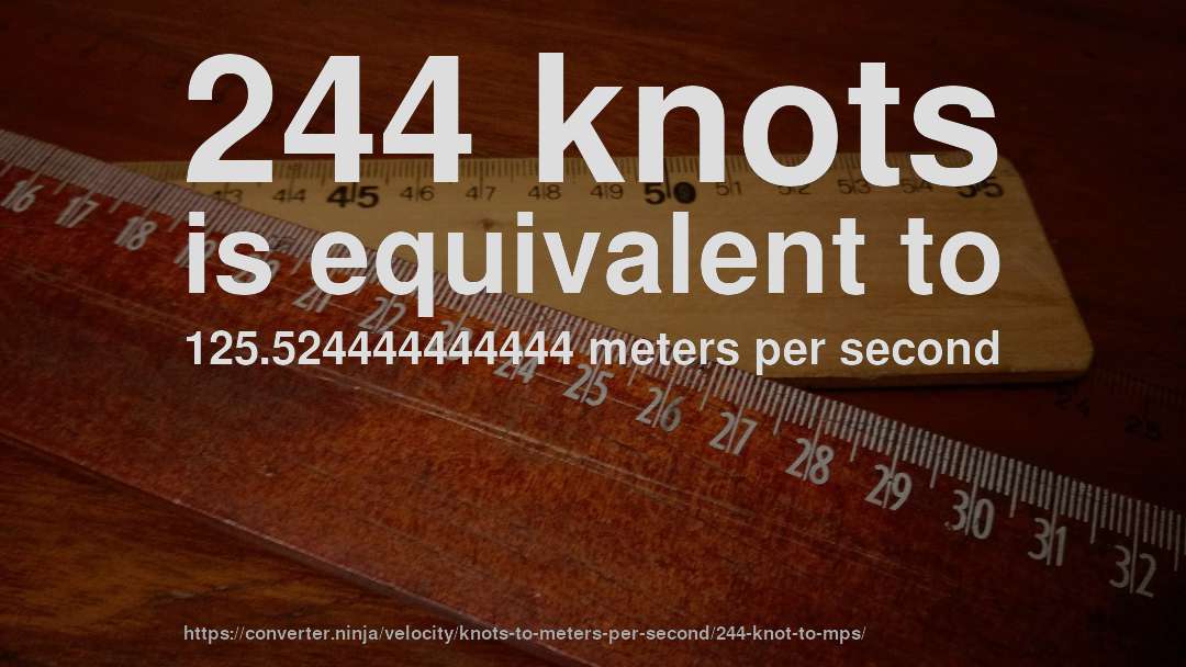 244 knots is equivalent to 125.524444444444 meters per second