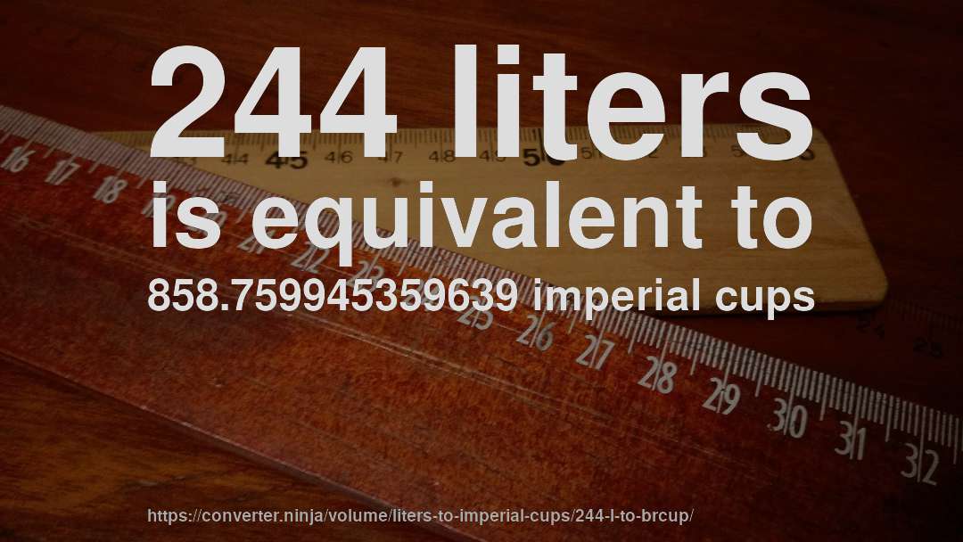 244 liters is equivalent to 858.759945359639 imperial cups