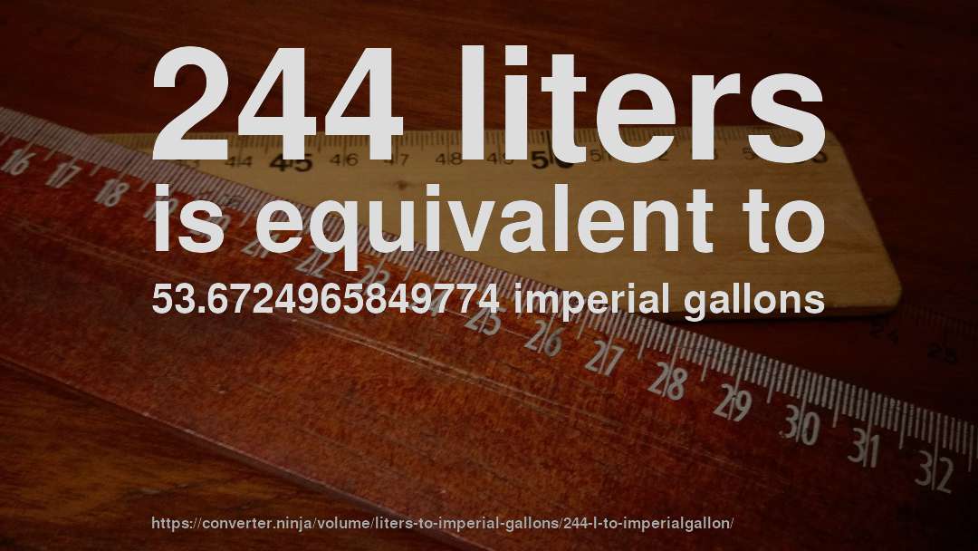 244 liters is equivalent to 53.6724965849774 imperial gallons