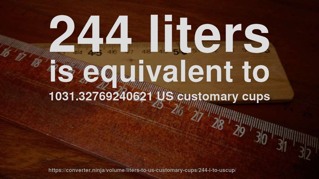 244 liters is equivalent to 1031.32769240621 US customary cups