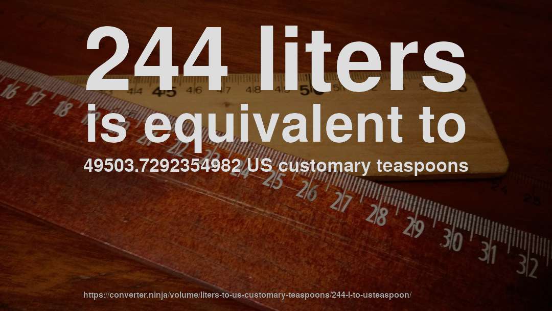 244 liters is equivalent to 49503.7292354982 US customary teaspoons