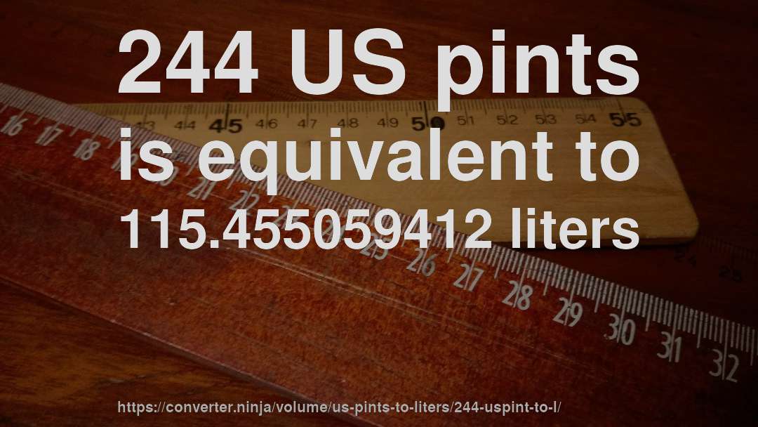 244 US pints is equivalent to 115.455059412 liters