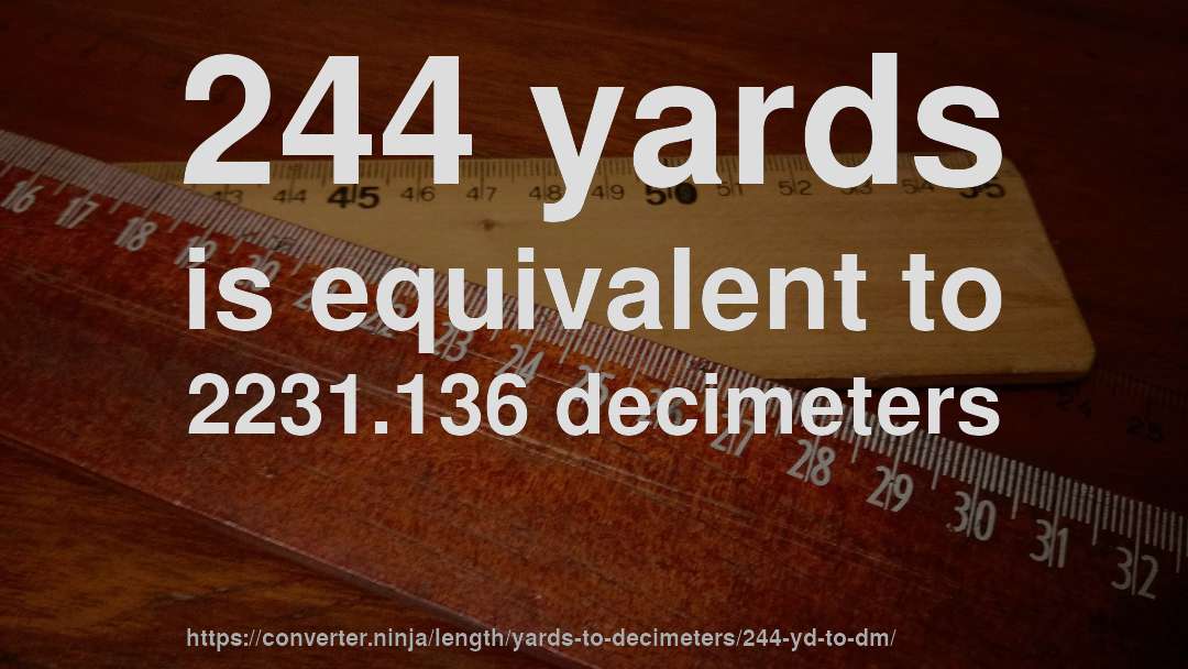 244 yards is equivalent to 2231.136 decimeters