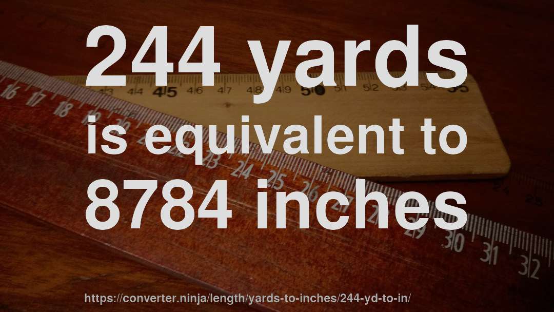 244 yards is equivalent to 8784 inches