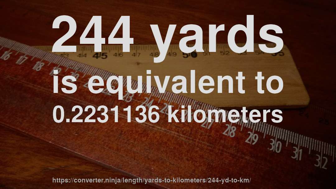 244 yards is equivalent to 0.2231136 kilometers