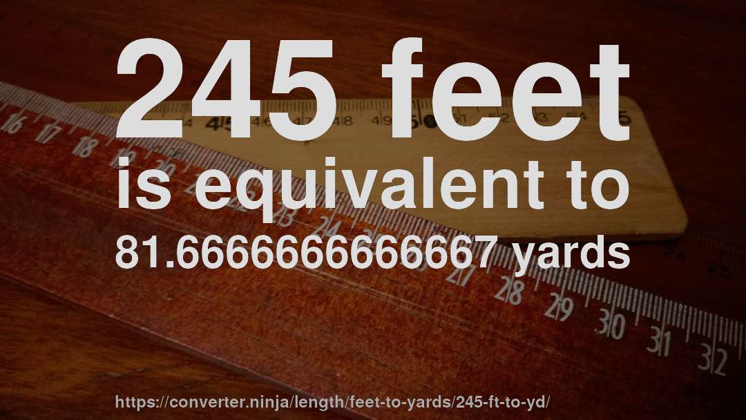245 feet is equivalent to 81.6666666666667 yards