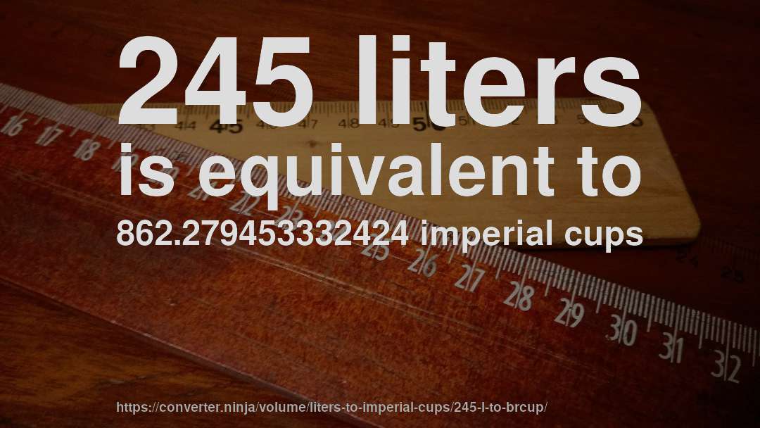 245 liters is equivalent to 862.279453332424 imperial cups