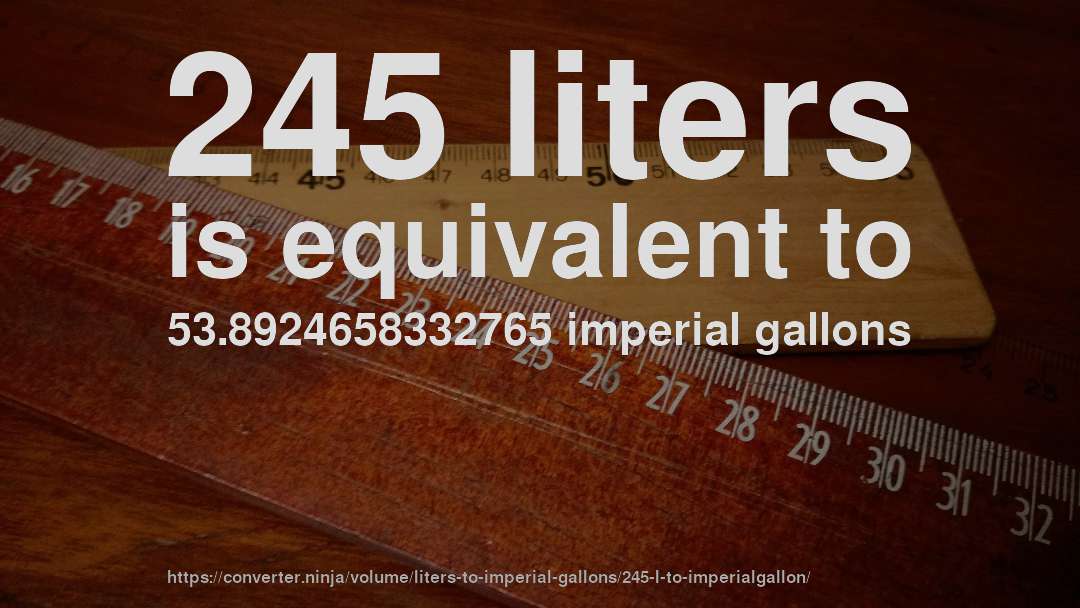 245 liters is equivalent to 53.8924658332765 imperial gallons