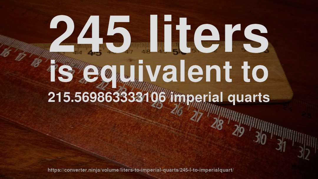245 liters is equivalent to 215.569863333106 imperial quarts