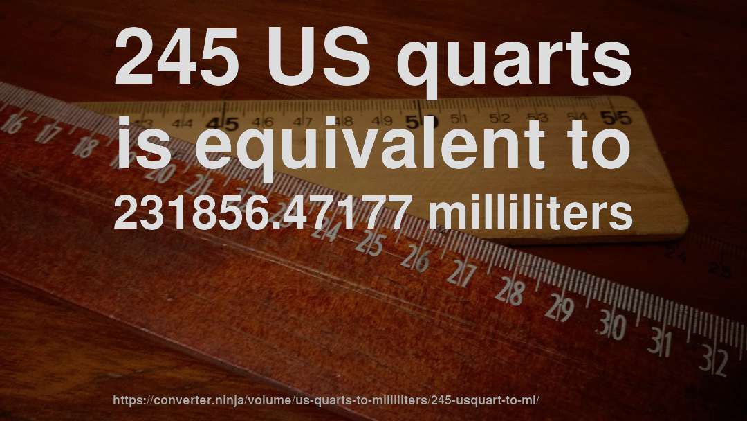 245 US quarts is equivalent to 231856.47177 milliliters