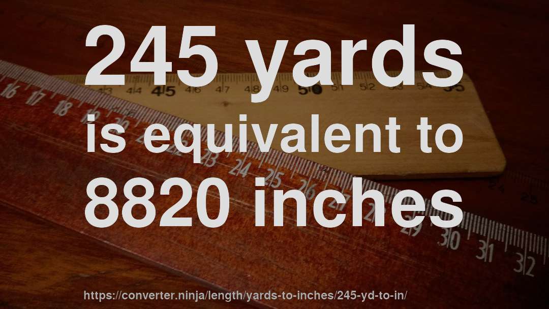 245 yards is equivalent to 8820 inches