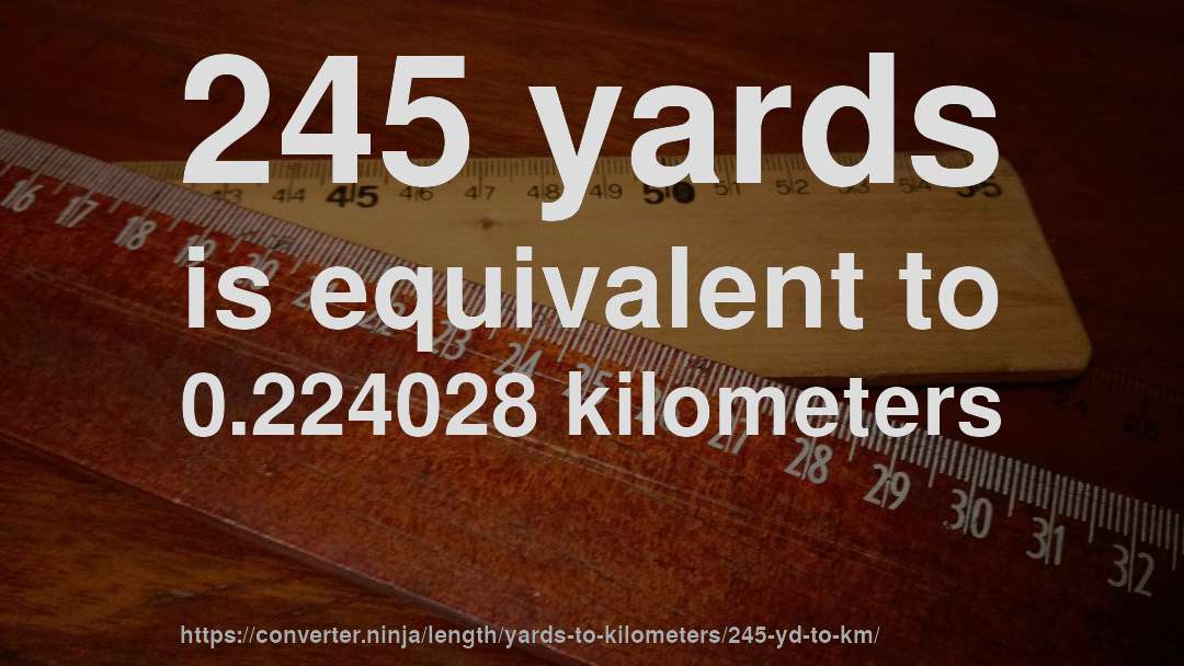 245 yards is equivalent to 0.224028 kilometers