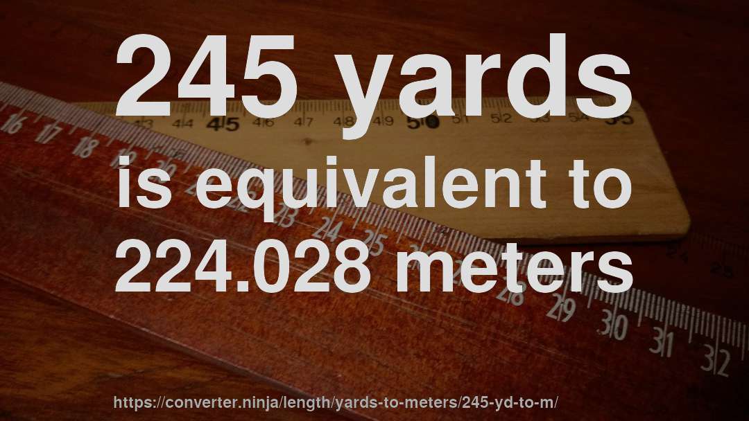 245 yards is equivalent to 224.028 meters