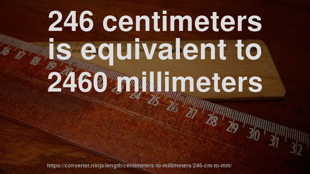 246 centimeters is equivalent to 2460 millimeters