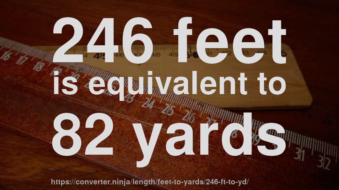 246 feet is equivalent to 82 yards
