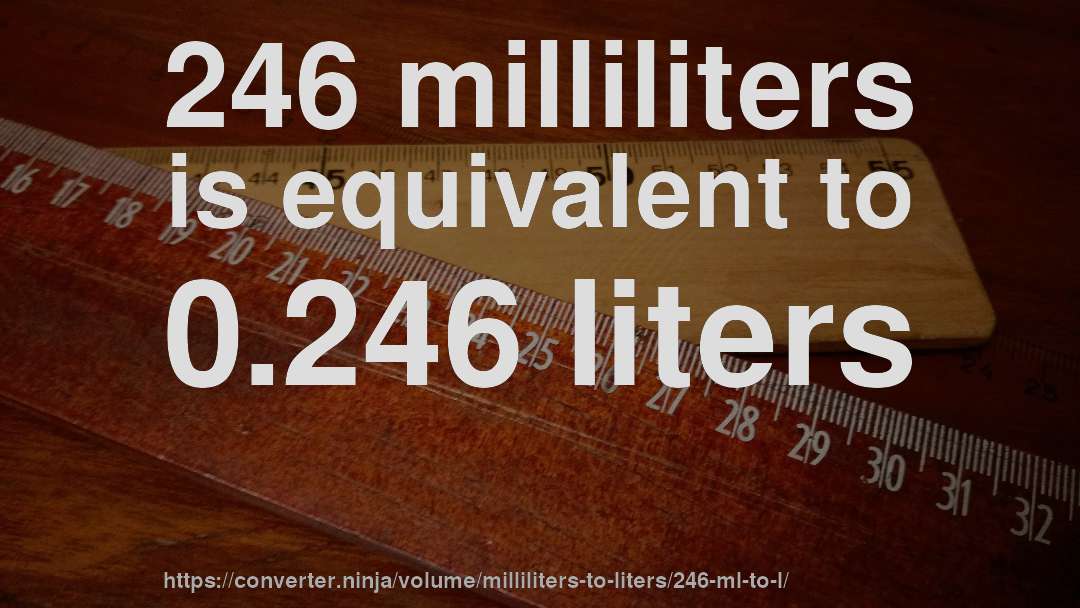 246 milliliters is equivalent to 0.246 liters