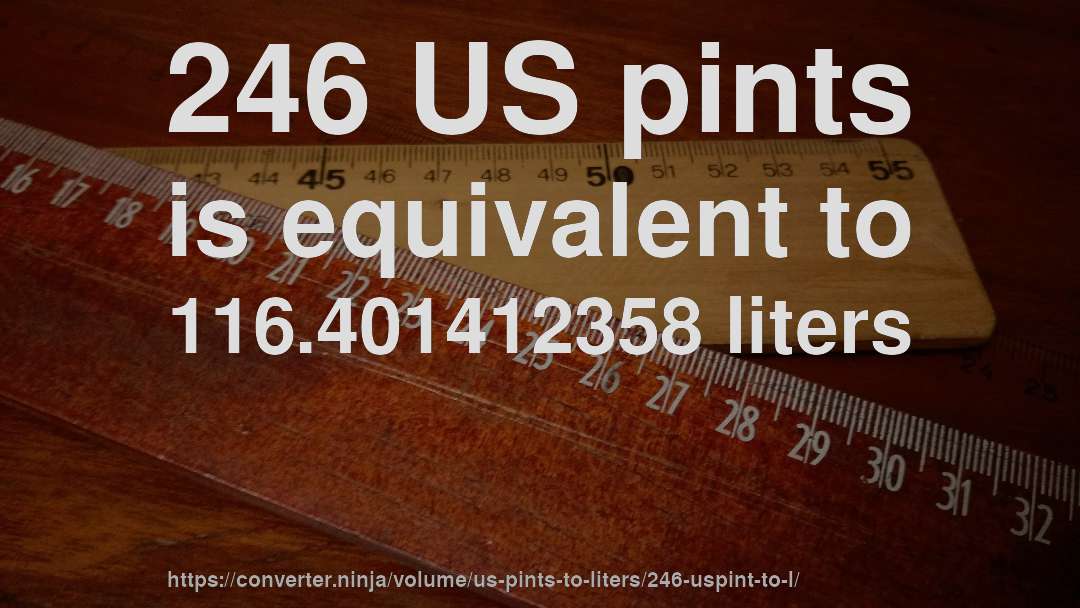 246 US pints is equivalent to 116.401412358 liters