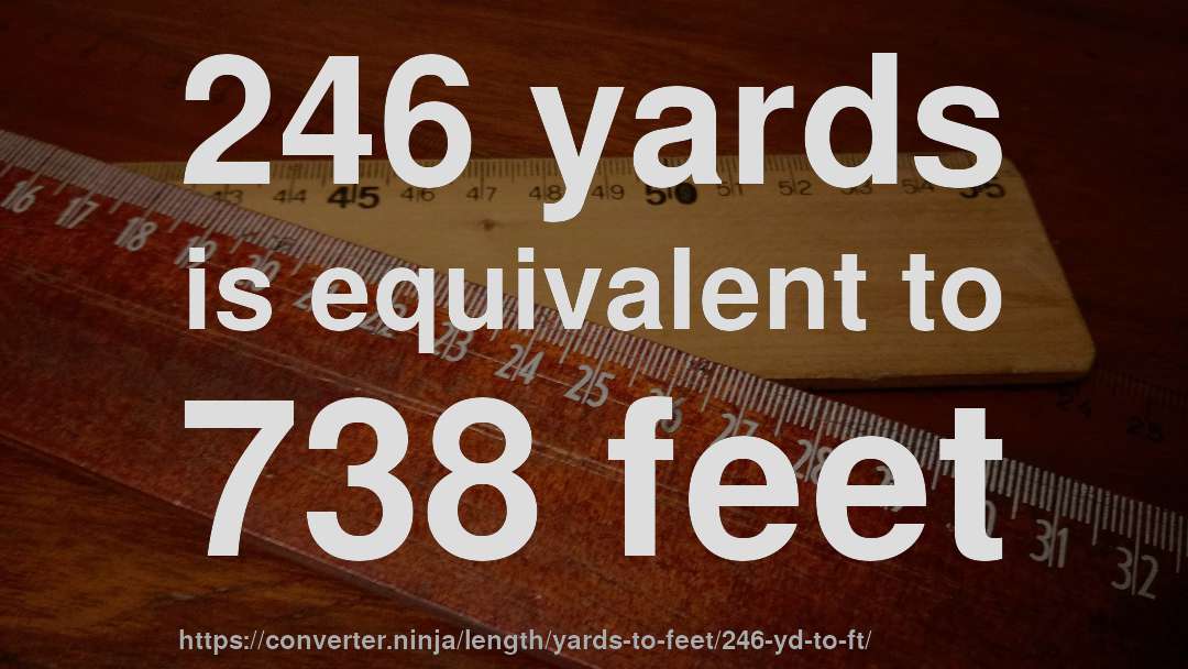 246 yards is equivalent to 738 feet