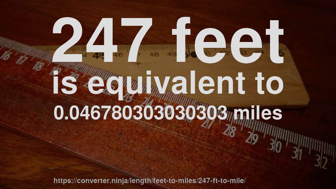 247 feet is equivalent to 0.046780303030303 miles