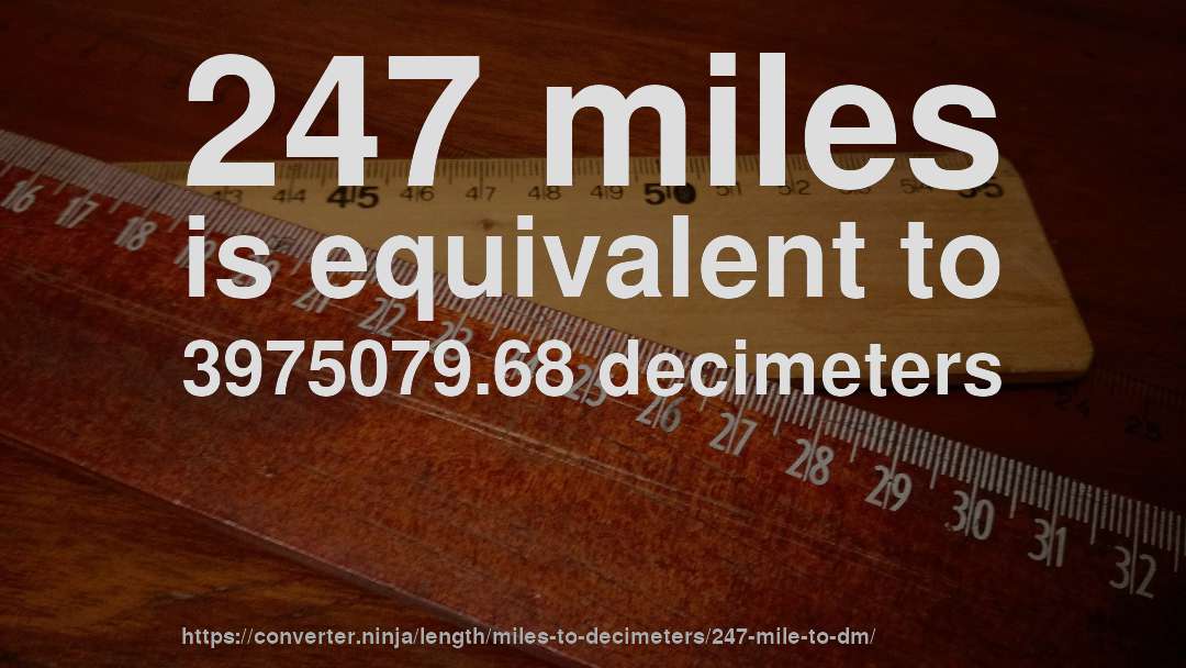 247 miles is equivalent to 3975079.68 decimeters