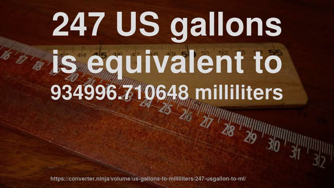 247 US gallons is equivalent to 934996.710648 milliliters
