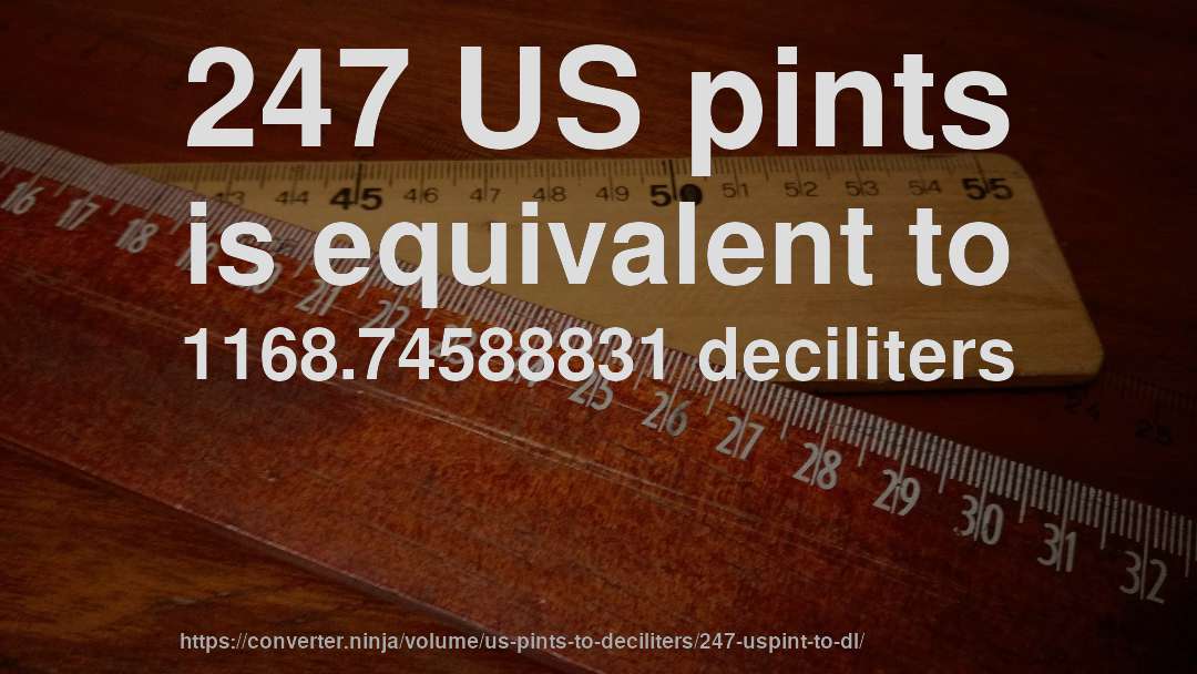 247 US pints is equivalent to 1168.74588831 deciliters