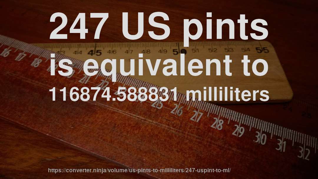247 US pints is equivalent to 116874.588831 milliliters