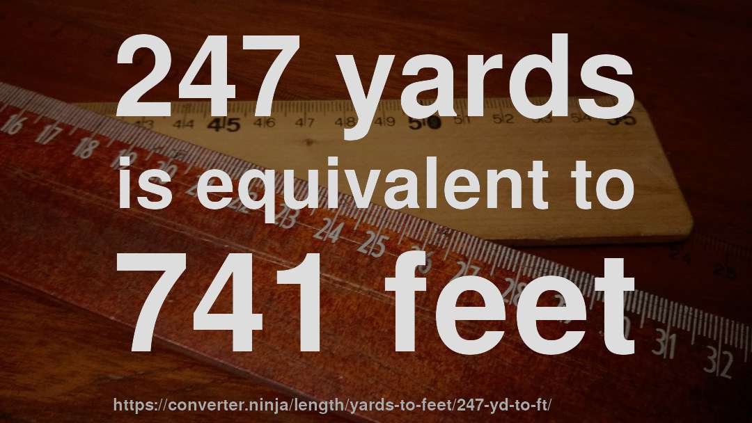 247 yards is equivalent to 741 feet