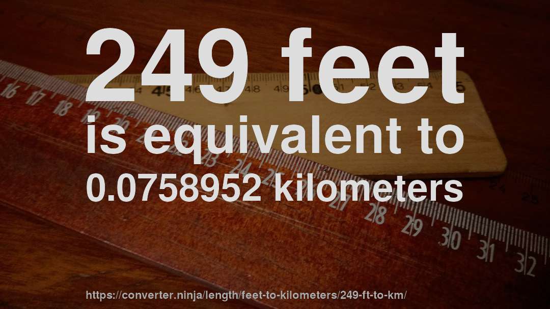 249 feet is equivalent to 0.0758952 kilometers