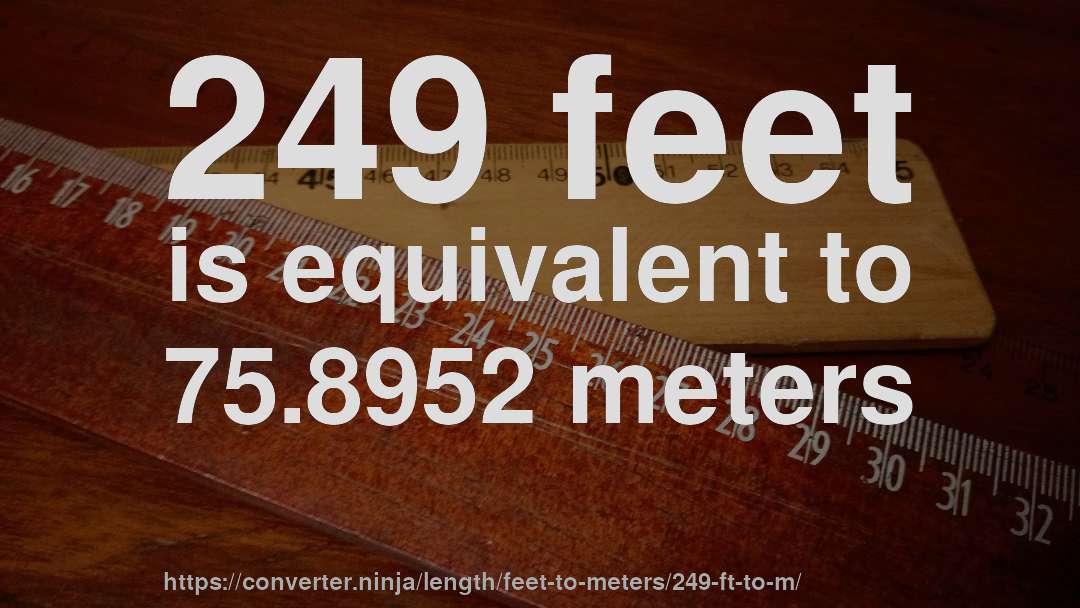 249 feet is equivalent to 75.8952 meters