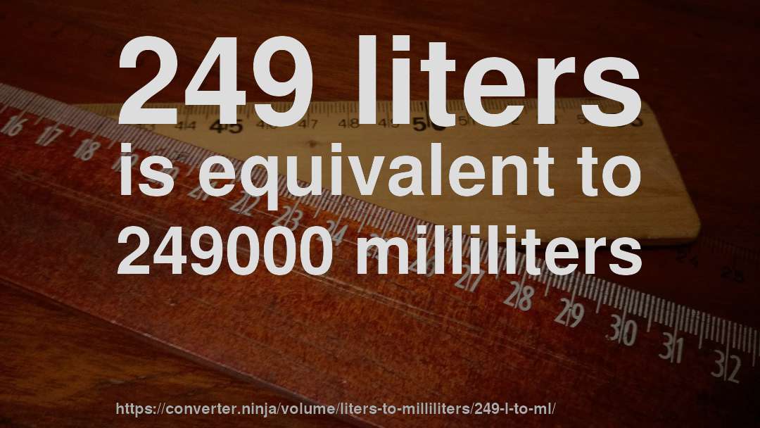 249 liters is equivalent to 249000 milliliters