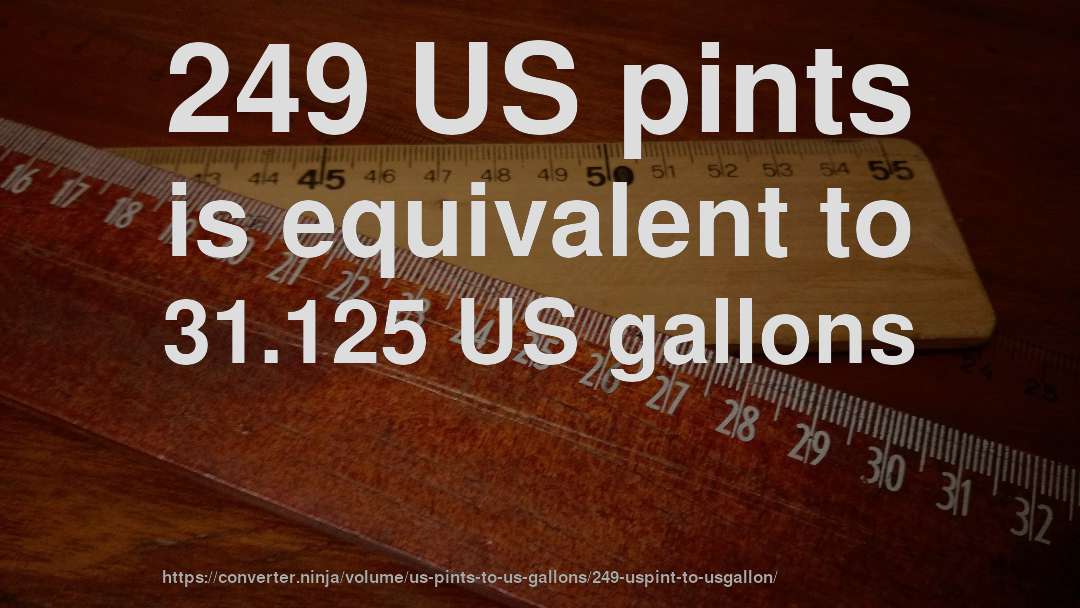249 US pints is equivalent to 31.125 US gallons
