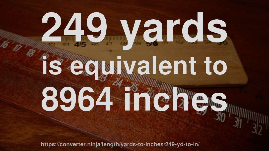249 yards is equivalent to 8964 inches
