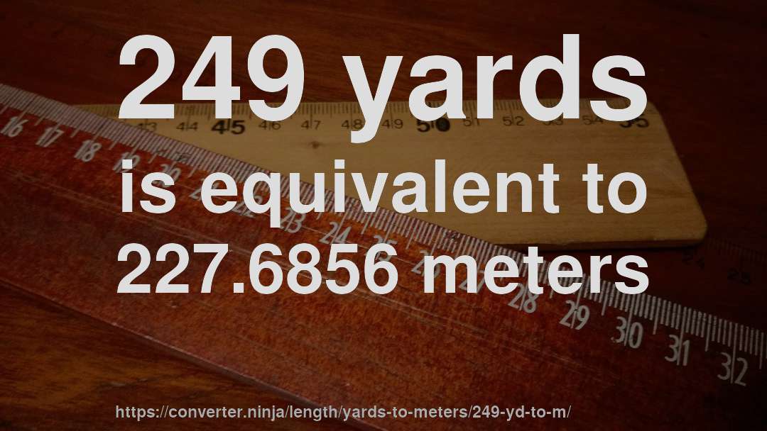 249 yards is equivalent to 227.6856 meters