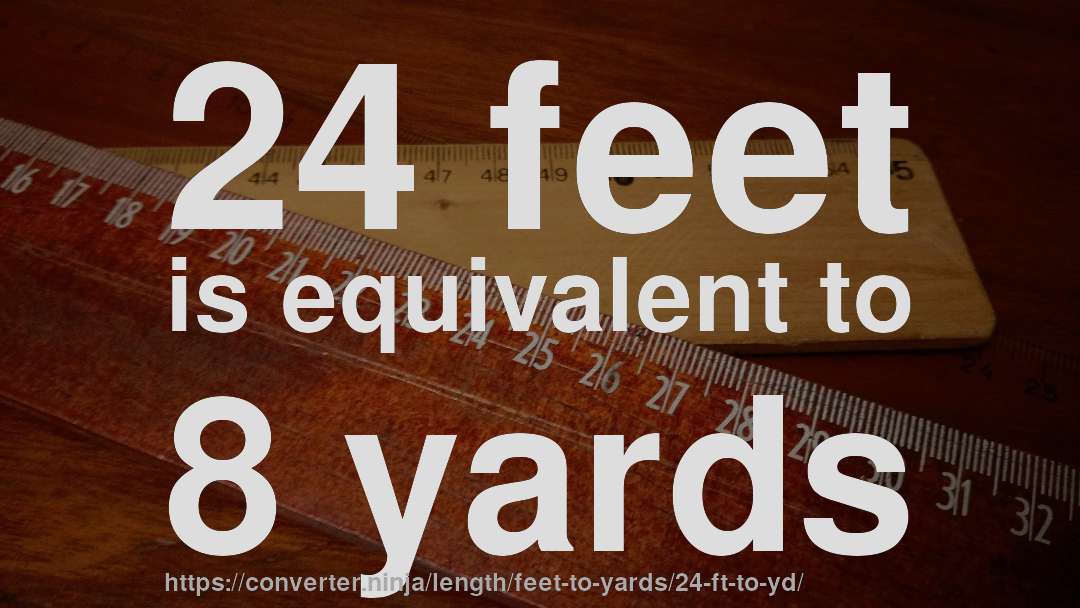 24 feet is equivalent to 8 yards