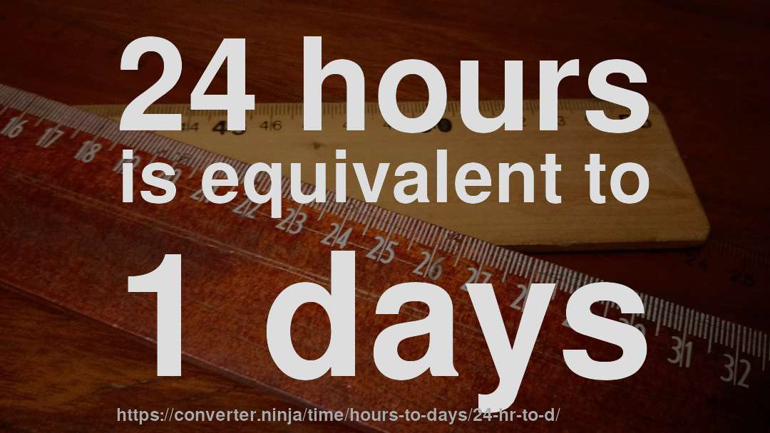 24 hours is equivalent to 1 days