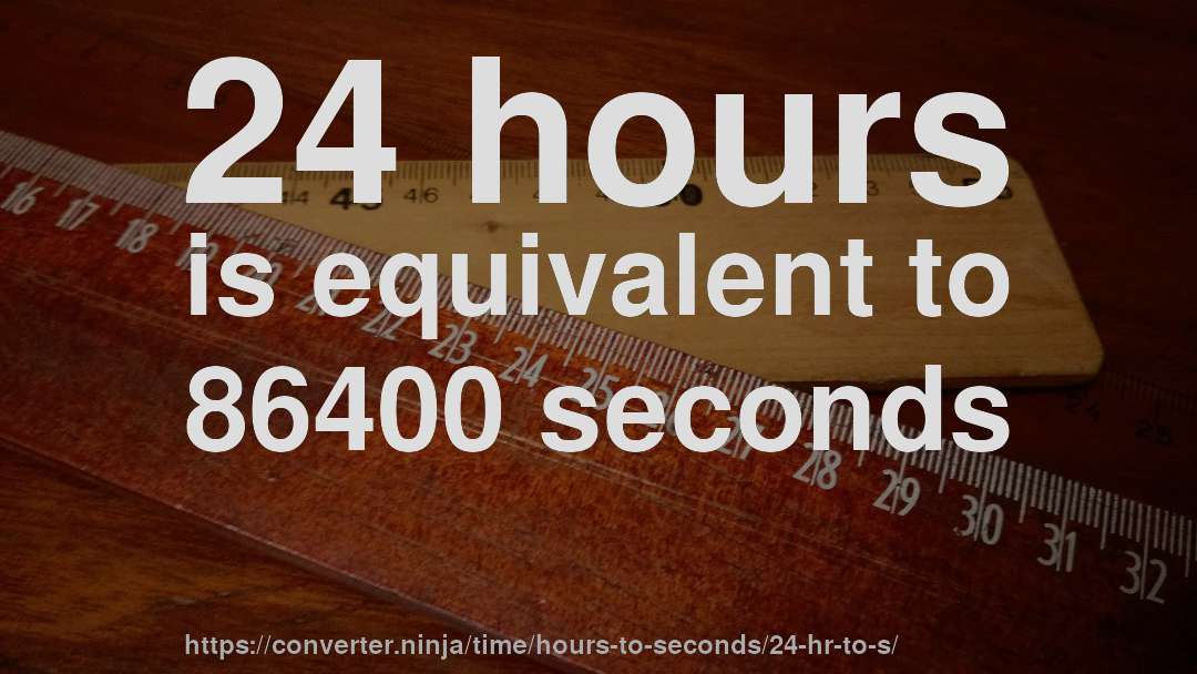 24 hours is equivalent to 86400 seconds