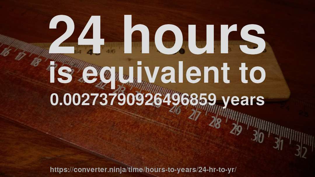 24 hours is equivalent to 0.00273790926496859 years