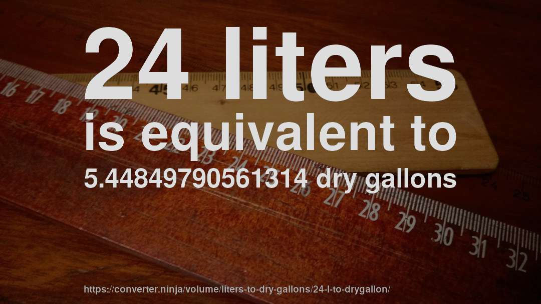 24 liters is equivalent to 5.44849790561314 dry gallons