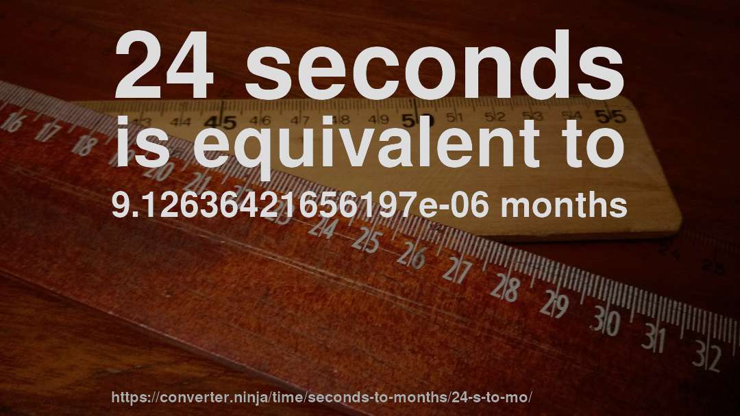 24 seconds is equivalent to 9.12636421656197e-06 months