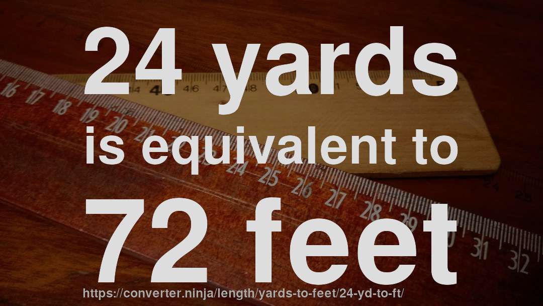 24 yards is equivalent to 72 feet