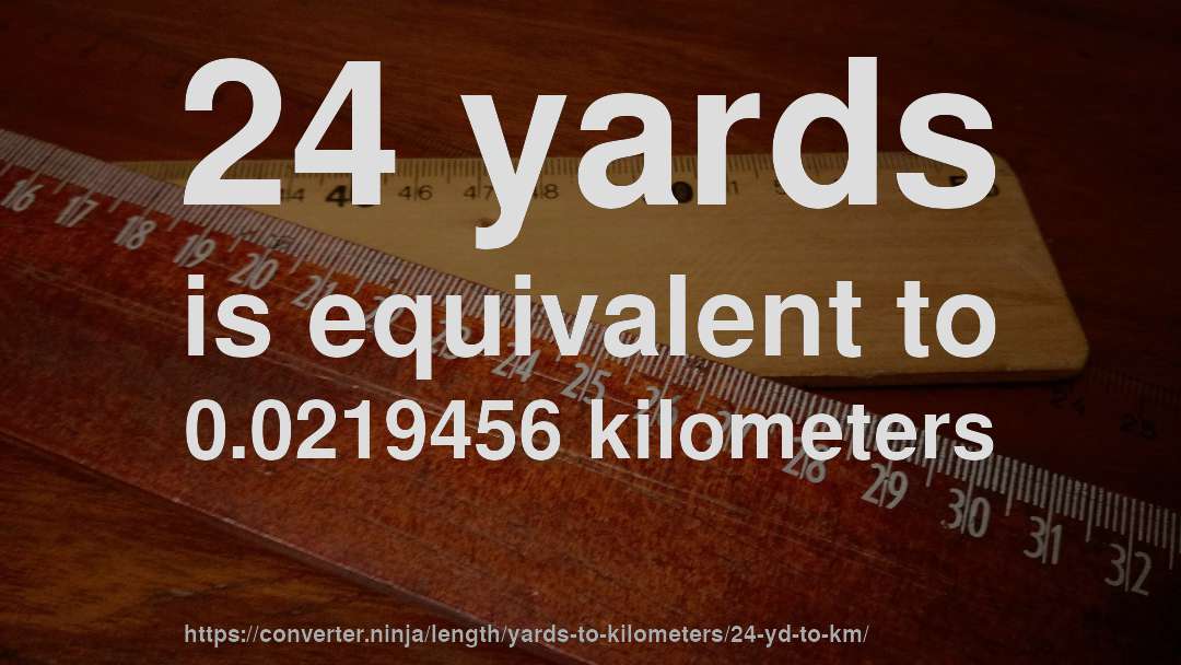 24 yards is equivalent to 0.0219456 kilometers