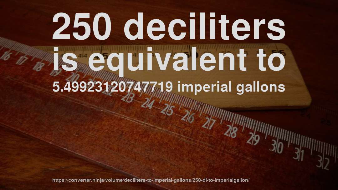 250 deciliters is equivalent to 5.49923120747719 imperial gallons